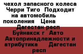 чехол запасного колеса Черри Тиго. Подходит на автомобиль RAF  1поколения › Цена ­ 3 800 - Дагестан респ., Буйнакск г. Авто » Автопринадлежности и атрибутика   . Дагестан респ.